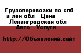 Грузоперевозки по спб и лен обл › Цена ­ 750 - Ленинградская обл. Авто » Услуги   